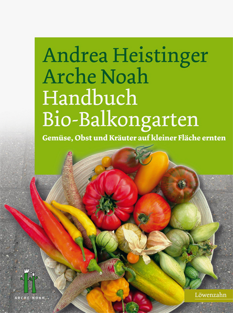 Handbuch Bio-Balkongarten - Andrea Heistinger,  Verein ARCHE NOAH