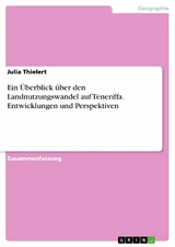 Ein Überblick über den Landnutzungswandel auf Teneriffa. Entwicklungen und Perspektiven - Julia Thielert