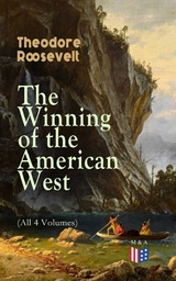 The Winning of the American West (All 4 Volumes) - Theodore Roosevelt