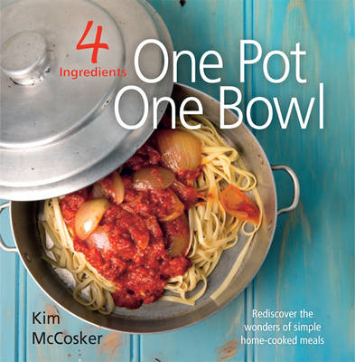 4 Ingredients: One Pot One Bowl - Kim McCosker