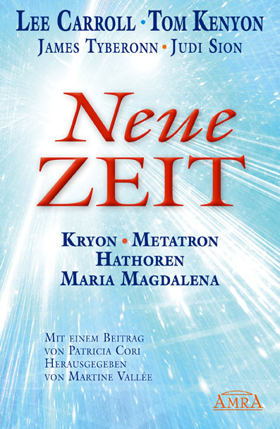 NEUE ZEIT. Botschaften von Kryon, Metatron, den Hathoren und Maria Magdalena - Lee Carroll, Tom Kenyon, Judi Sion, James Tyberonn