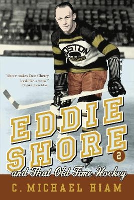 Eddie Shore And That Old-time Hockey - Michael C. Hiam