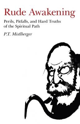 Rude Awakening – Perils, Pitfalls, and Hard Truths of the Spiritual Path - P.T. Mistlberger