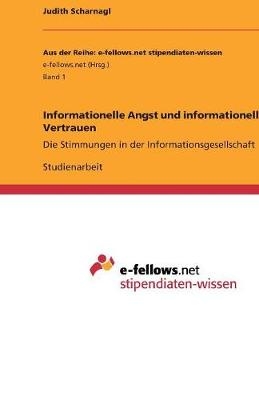 Informationelle Angst und Informationelles Vertrauen - Judith Scharnagl