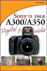 Sony Alpha DSLR-A300 / A350 Digital Field Guide - Tom Bonner