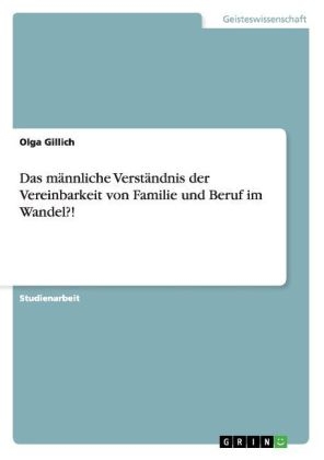 Das männliche Verständnis der Vereinbarkeit von Familie und Beruf im Wandel?! - Olga Gillich