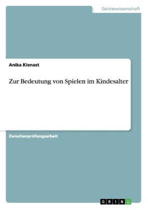 Zur Bedeutung von Spielen im Kindesalter - Anika Kienast