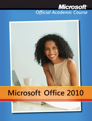 Microsoft Office 2010 -  Microsoft Official Academic Course