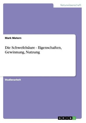 Die SchwefelsÃ¤ure - Eigenschaften, Gewinnung, Nutzung - Mark Matern