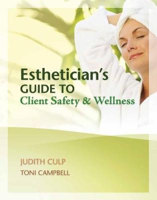 Esthetician's Guide to Client Safety and Wellness - Judith Culp, Toni Campbell