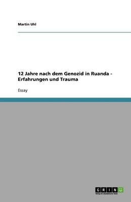 12 Jahre nach dem Genozid in Ruanda - Erfahrungen und Trauma - Martin Uhl