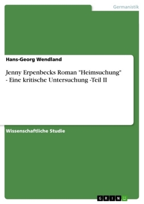 Jenny Erpenbecks Roman "Heimsuchung" - Eine kritische Untersuchung -Teil II - Hans-Georg Wendland