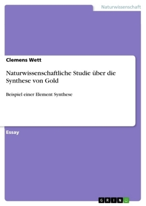 Naturwissenschaftliche Studie Ã¼ber die Synthese von Gold - Clemens Wett