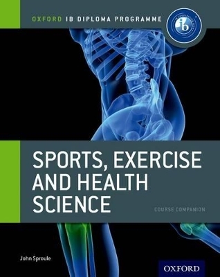 Oxford IB Diploma Programme: Sports, Exercise and Health Science Course Companion - John Sproule