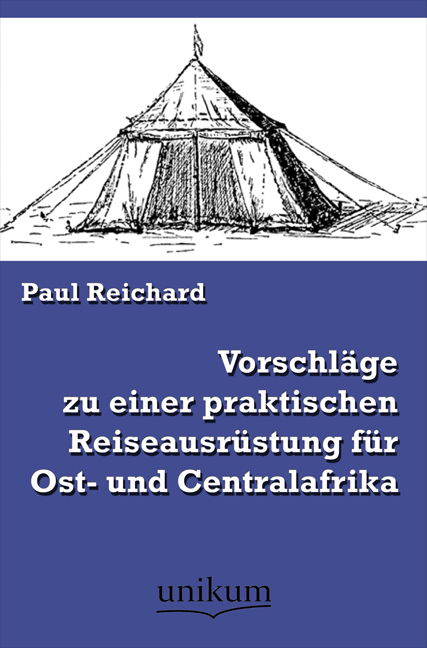 Vorschläge zu einer praktischen Reiseausrüstung für Ost- und Centralafrika - Paul Reichard