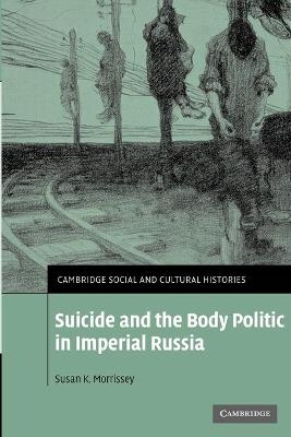 Suicide and the Body Politic in Imperial Russia - Susan K. Morrissey