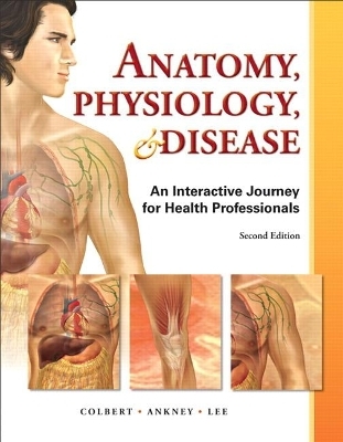 Anatomy, Physiology, and Disease - Bruce Colbert, Jeff Ankney, Karen Lee