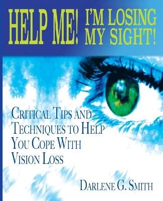 Help Me! I Am Losing My Sight! - Darlene G Smith