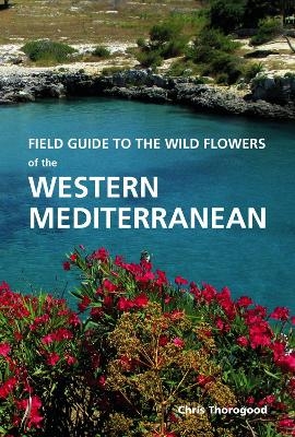 Field Guide to the Wild Flowers of the Western Mediterranean - Chris Thorogood