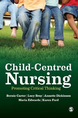 Child-Centred Nursing - Bernie Carter, Lucy Bray, Annette Dickinson, Maria Edwards, Karen Ford