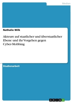 Akteure auf staatlicher und Ã¼berstaatlicher Ebene und ihr Vorgehen gegen Cyber-Mobbing - Nathalie Wilk