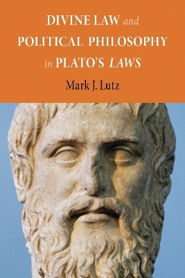 Divine Law and Political Philosophy in Plato's "Laws" - Mark J. Lutz