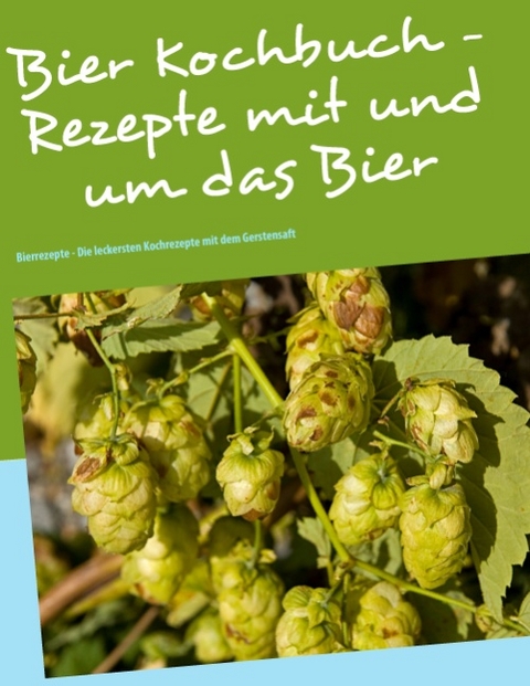 Das Bier Kochbuch - Rezepte mit und um das Bier - Lena Werdecker