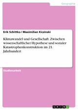 Klimawandel und Gesellschaft. Zwischen wissenschaftlicher Hypothese und sozialer Katastrophenkonstruktion im 21. Jahrhundert - Erik Schittko, Maximilian Kiczinski