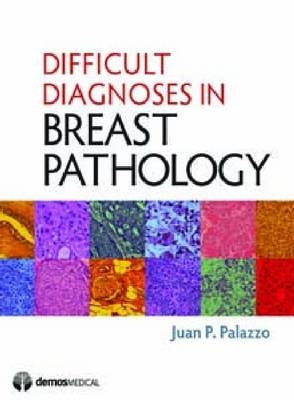 Difficult Diagnoses in Breast Pathology - Juan Palazzo