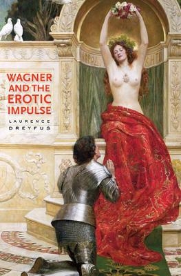 Wagner and the Erotic Impulse - Laurence Dreyfus