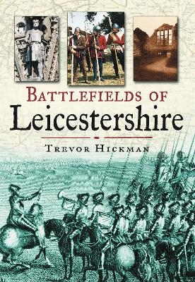 Battlefields of Leicestershire - Trevor Hickman