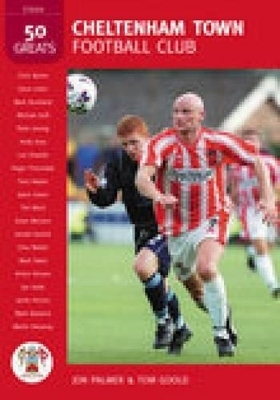 Cheltenham Town Football Club: 50 Greats - Jon Palmer, Tom Goold