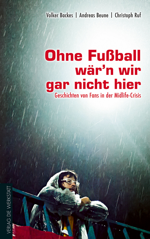 Ohne Fußball wär’n wir gar nicht hier - Volker Backes, Andreas Beune, Christoph Ruf