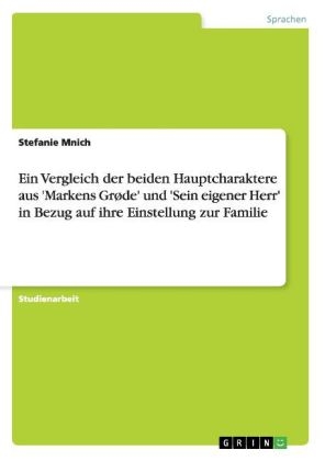 Ein Vergleich der beiden Hauptcharaktere aus 'Markens GrÃ¸de' und 'Sein eigener Herr' in Bezug auf ihre Einstellung zur Familie - Stefanie Mnich