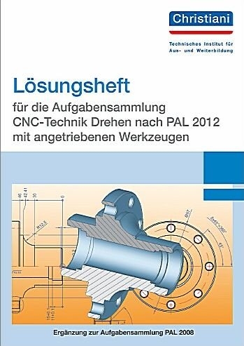 Lösungsheft für die Aufgabensammlung CNC-Technik Drehen nach PAL 2012 mit angetriebenen Werkzeugen