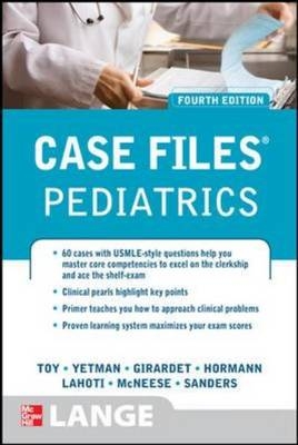 Case Files Pediatrics, Fourth Edition - Eugene Toy, Robert Yetman, Mark Hormann, Sheela Lahoti, Margaret McNeese