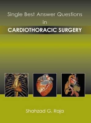 Single Best Answer Questions in Cardiothoracic Surgery - Shahzad G. Raja