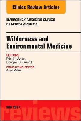 Wilderness and Environmental Medicine, An Issue of Emergency Medicine Clinics of North America - Eric A. Weiss, Douglas G. Sward