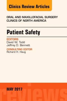 Patient Safety, An Issue of Oral and Maxillofacial Clinics of North America - David W. Todd, Jeffrey D. Bennett