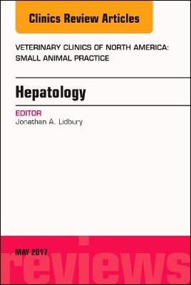 Hepatology, An Issue of Veterinary Clinics of North America: Small Animal Practice - Jonathan A. Lidbury