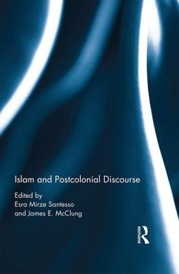 Islam and Postcolonial Discourse - Esra Mirze Santesso, James McClung