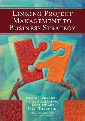 Linking Project Management to Business Strategy - Aaron J. Shenhar, Dragan Milosevic, Dov Dvir, Hans Thamhain