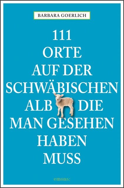 111 Orte auf der schwäbischen Alb die man gesehen haben muss - Barbara Goerlich