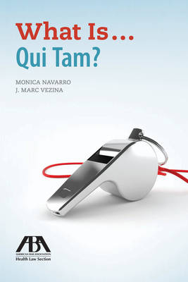 What Is...Qui Tam? - Joseph Marc Vezina, Monica P Navarro