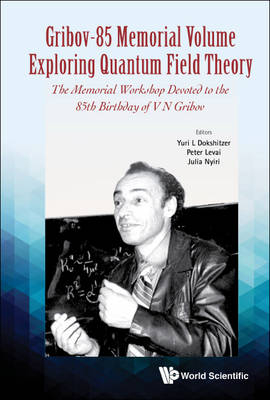 Gribov-85 Memorial Volume: Exploring Quantum Field Theory - Proceedings Of The Memorial Workshop Devoted To The 85th Birthday Of V N Gribov - 