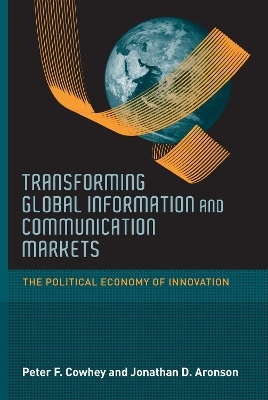 Transforming Global Information and Communication Markets - Peter F. Cowhey, Jonathan D. Aronson