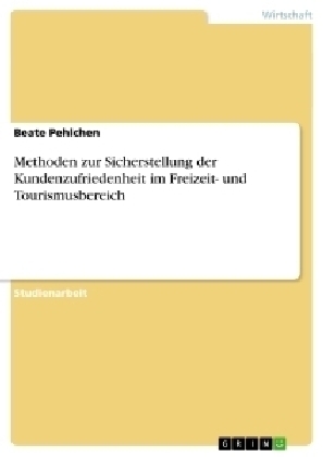 Methoden zur Sicherstellung der Kundenzufriedenheit im Freizeit- und Tourismusbereich - Beate Pehlchen