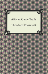 African Game Trails -  Theodore Roosevelt