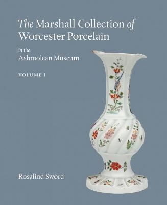 The Marshall Collection of Worcester Porcelain in the Ashmolean Museum - Rosalind Sword