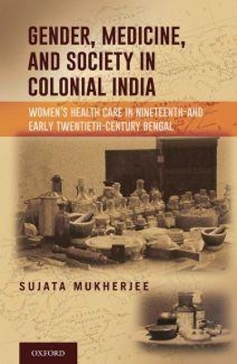 Gender, Medicine, and Society in Colonial India - Sujata Mukherjee